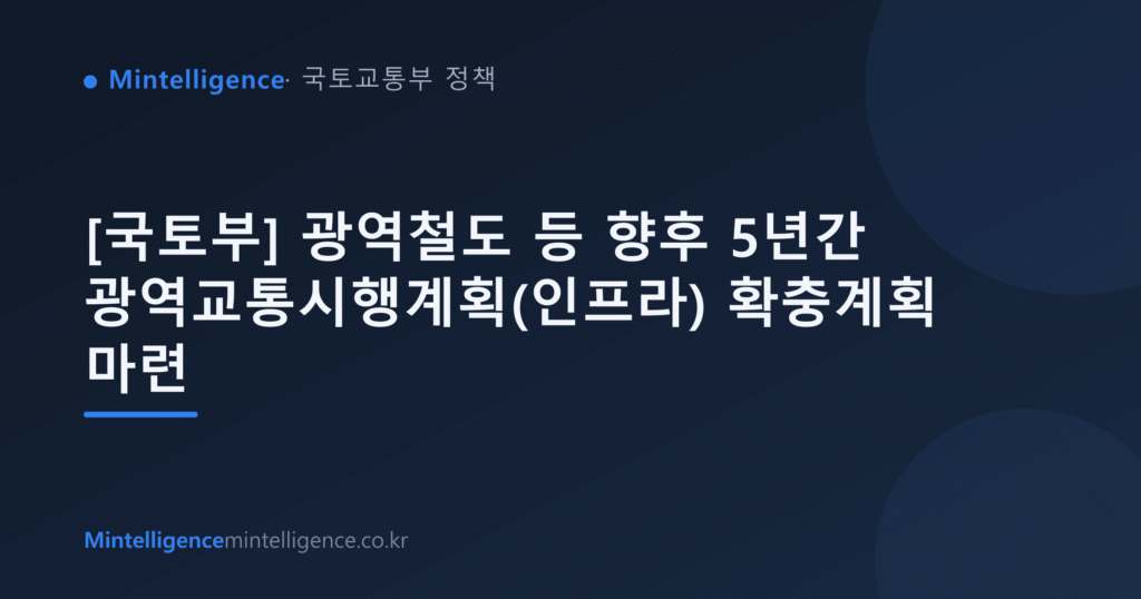 [국토부] 광역철도 등 향후 5년간 광역교통시행계획(인프라) 확충계획 마련 대표 이미지